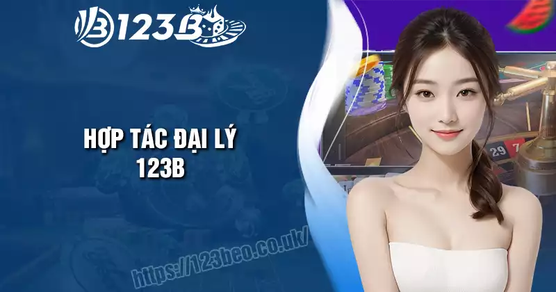 Hợp tác đại lý 123B – Cơ hội làm giàu cùng đam mê