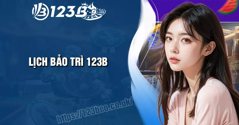 Lịch bảo trì 123B – Thông tin quan trọng cho mọi hội viên