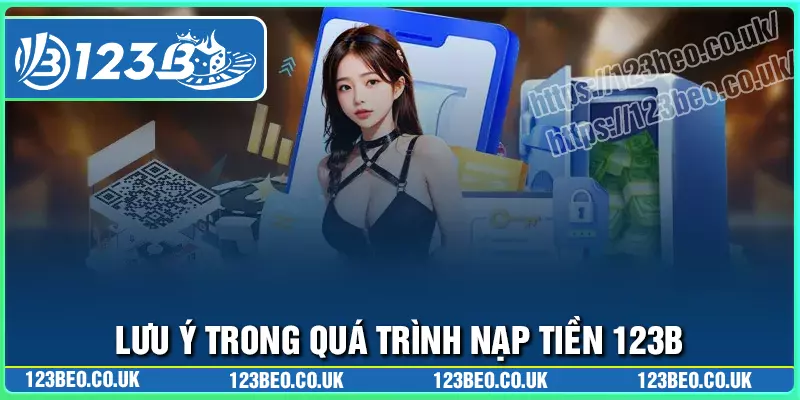 Một số lưu ý khi thực hiện giao dịch nạp tiền 123b